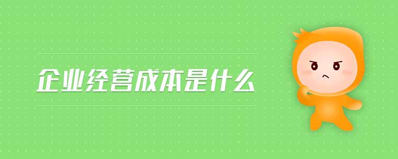 企業(yè)經(jīng)營成本是什么