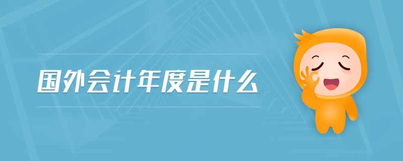 國(guó)外會(huì)計(jì)年度是什么