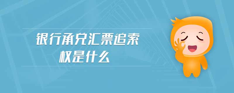 銀行承兌匯票追索權(quán)是什么