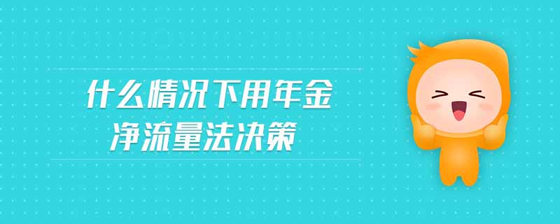 什么情況下用年金凈流量法決策