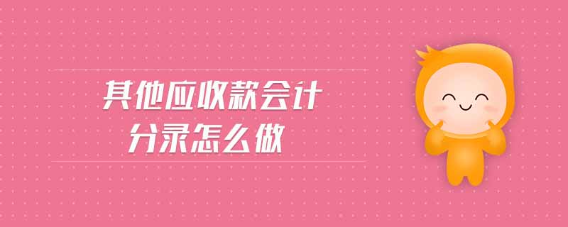 其他應(yīng)收款會(huì)計(jì)分錄怎么做