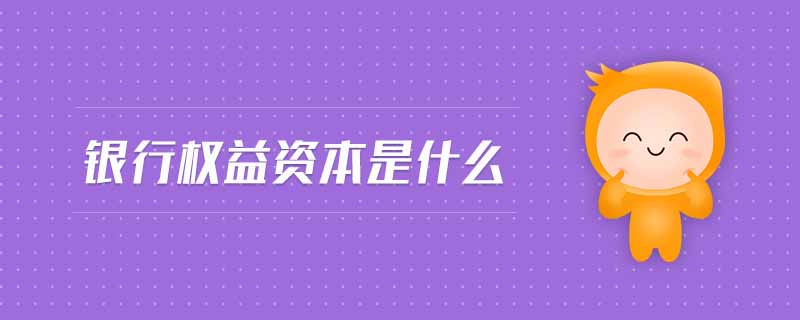 銀行權(quán)益資本是什么