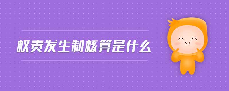 權責發(fā)生制核算是什么