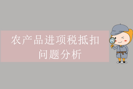 農(nóng)產(chǎn)品進(jìn)項(xiàng)稅抵扣問題分析