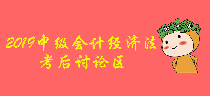 2019年中級會(huì)計(jì)職稱《經(jīng)濟(jì)法》考后討論區(qū) 