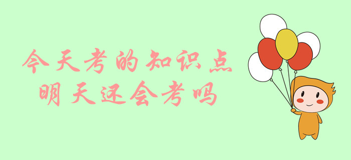 中級(jí)會(huì)計(jì)考試,，今天考的知識(shí)點(diǎn)明天還會(huì)考嗎？