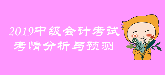 名師點撥,！2019年中級會計考試考情分析與預(yù)測！