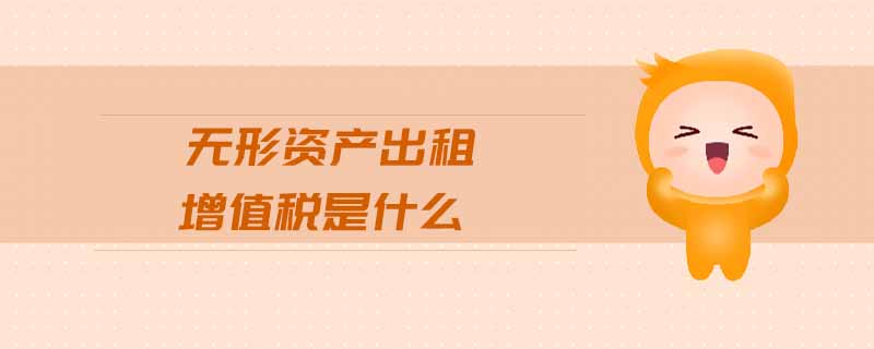 無形資產(chǎn)出租增值稅是什么