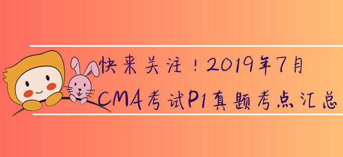 快來關(guān)注！2019年7月CMA考試P1真題考點(diǎn)匯總