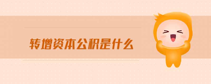 轉(zhuǎn)增資本公積是什么