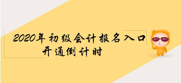 2020年初級會計報名入口開通倒計時,！考生快來看！