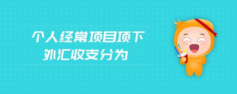 個(gè)人經(jīng)常項(xiàng)目項(xiàng)下外匯收支分為