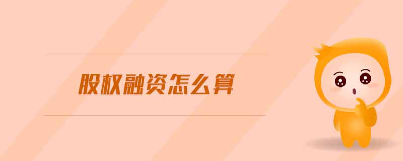 股權(quán)融資怎么算