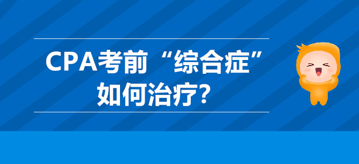 CPA考前“綜合癥”如何治療,？