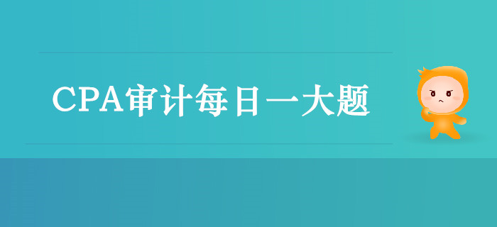 2019年CPA審計每日攻克一大題：9月11日