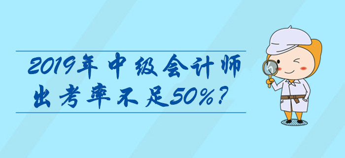 2019年中級(jí)會(huì)計(jì)師出考率不足50%,？查分領(lǐng)證前這些問(wèn)題必看,！