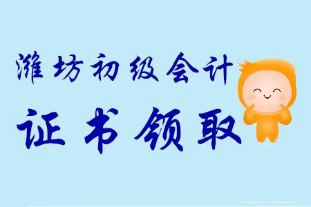 山東濰坊初級會計證書領(lǐng)取時間9月19日至9月26日