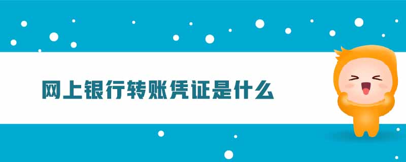 網(wǎng)上銀行轉(zhuǎn)賬憑證是什么