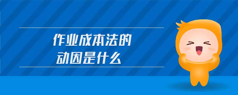 作業(yè)成本法的動因是什么