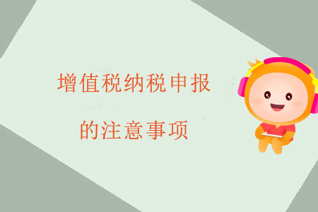 增值稅納稅申報(bào)的注意事項(xiàng)