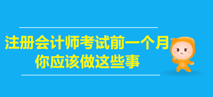 注冊(cè)會(huì)計(jì)師考試前一個(gè)月,，你應(yīng)該做這些事