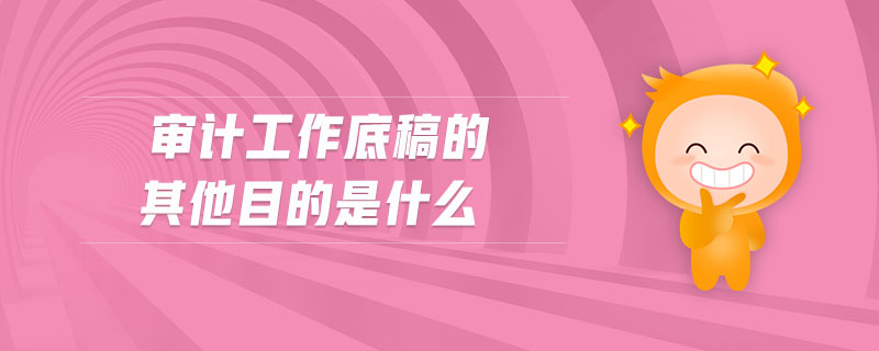 審計工作底稿的其他目的是什么