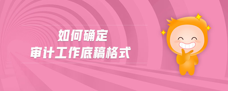 如何確定審計工作底稿格式