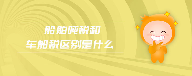 船舶噸稅和車船稅區(qū)別是什么