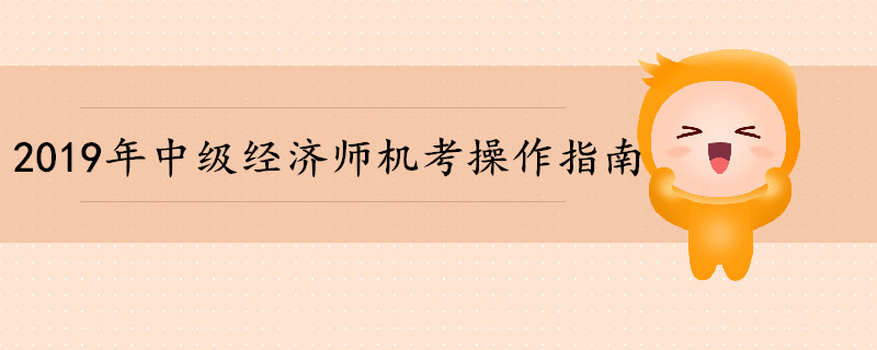 2019年中級經(jīng)濟(jì)師考試機(jī)考操作指南