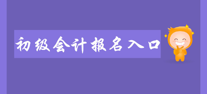 2020年初級會計職稱報名入口何時開通,？入口開通前如何備考？