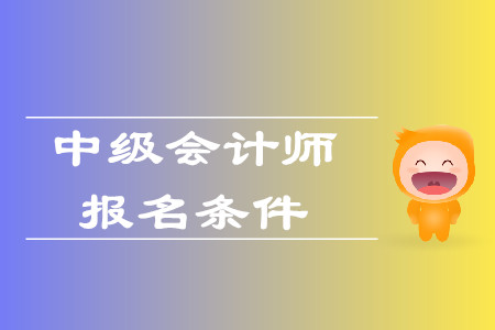 中級(jí)會(huì)計(jì)考試條件2020年的變化有哪些？