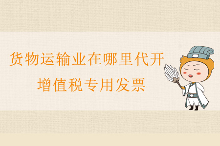 貨物運(yùn)輸業(yè)在哪里代開增值稅專用發(fā)票？