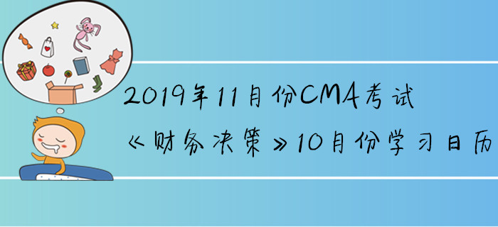 2019年11月份CMA考試《財(cái)務(wù)決策》10月份學(xué)習(xí)日歷