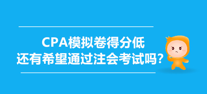 CPA模擬卷得分低，還有希望通過注會考試嗎？