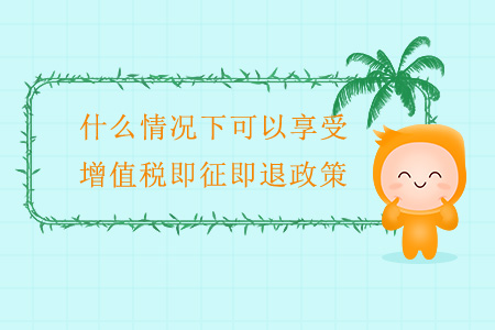 什么情況下可以享受增值稅即征即退政策？