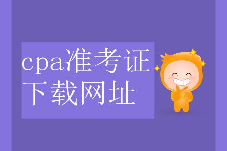 2019年cpa準(zhǔn)考證下載網(wǎng)址