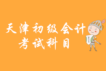 天津市2020年初級(jí)會(huì)計(jì)師考試科目已確定