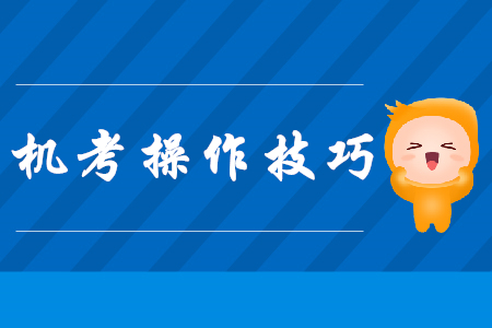 注會(huì)機(jī)考操作技巧,，現(xiàn)在看還來(lái)得及,！