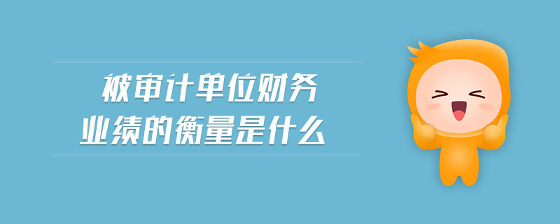 被審計(jì)單位財(cái)務(wù)業(yè)績(jī)的衡量是什么