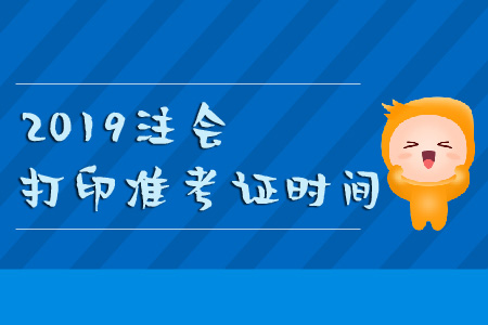 2019年注會(huì)打印準(zhǔn)考證時(shí)間要記牢,！