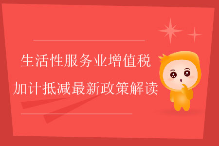 生活性服務(wù)業(yè)增值稅加計(jì)抵減最新政策解讀