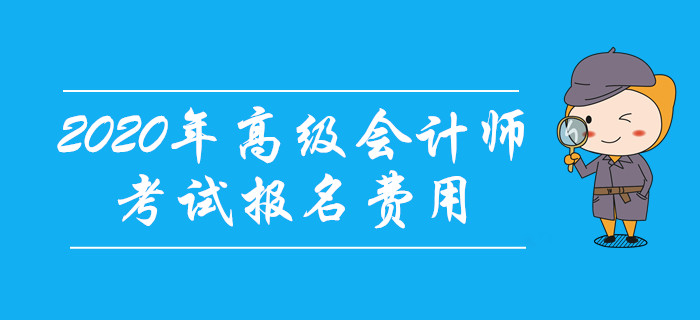 2020年高級會計師考試報名費(fèi)用公布了嗎？