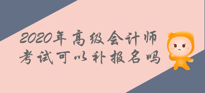 2020年高級會計師考試可以補報名嗎,？