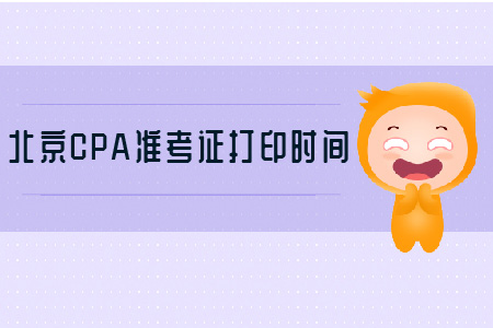 北京CPA準(zhǔn)考證打印時間要記牢