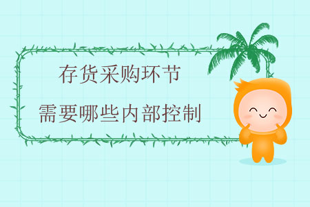 存貨采購(gòu)環(huán)節(jié)需要哪些內(nèi)部控制,？