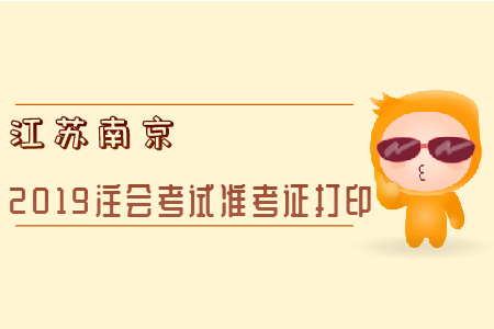 江蘇南京2019注會(huì)考試準(zhǔn)考證打印全知道,！