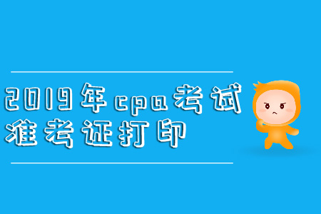 2019年cpa考試準(zhǔn)考證打印直通車(chē)