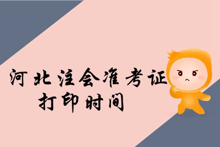 河北2019年注冊(cè)會(huì)計(jì)師考試準(zhǔn)考證打印哪天截止,？