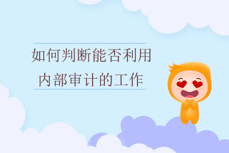 如何判斷能否利用內(nèi)部審計的工作,？