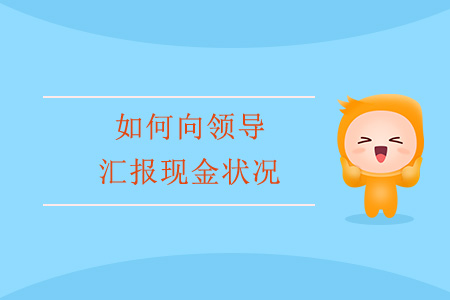 如何向領導匯報現(xiàn)金狀況,？